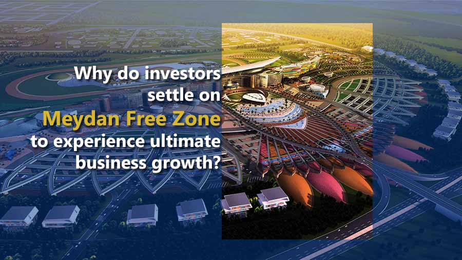 Why do investors settle on Meydan Free Zone to experience ultimate business growth?